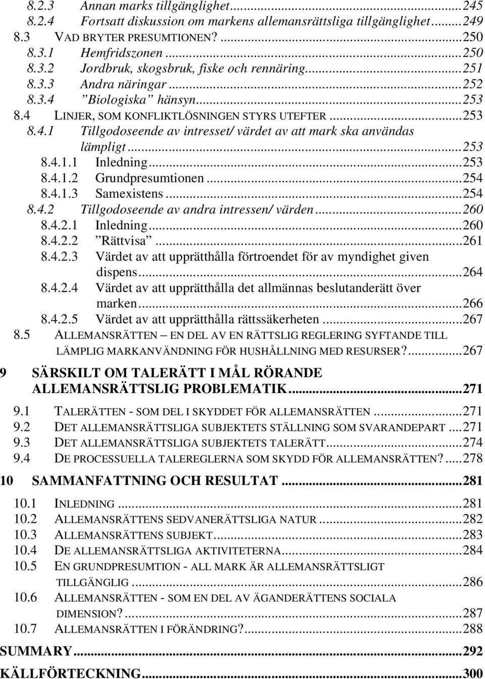 ..253 8.4.1.2 Grundpresumtionen...254 8.4.1.3 Samexistens...254 8.4.2 Tillgodoseende av andra intressen/ värden...260 8.4.2.1 Inledning...260 8.4.2.2 Rättvisa...261 8.4.2.3 Värdet av att upprätthålla förtroendet för av myndighet given dispens.