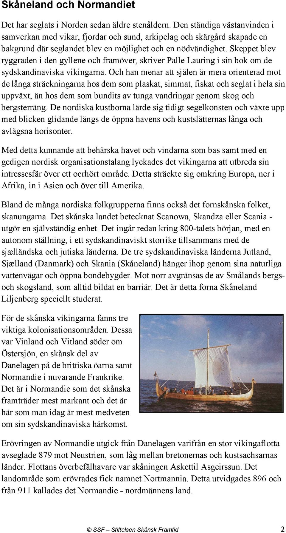 Skeppet blev ryggraden i den gyllene och framöver, skriver Palle Lauring i sin bok om de sydskandinaviska vikingarna.