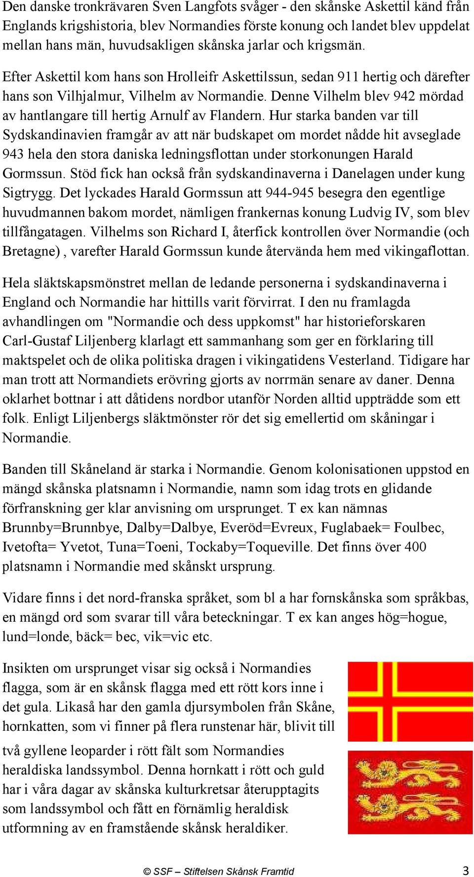 Denne Vilhelm blev 942 mördad av hantlangare till hertig Arnulf av Flandern.