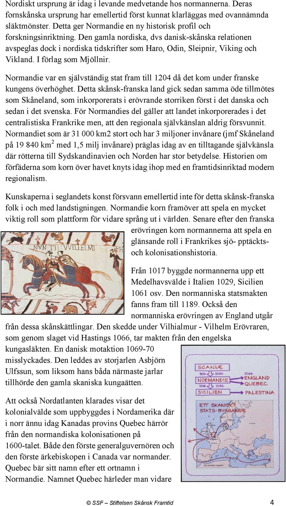 Den gamla nordiska, dvs danisk-skånska relationen avspeglas dock i nordiska tidskrifter som Haro, Odin, Sleipnir, Viking och Vikland. I förlag som Mjöllnir.