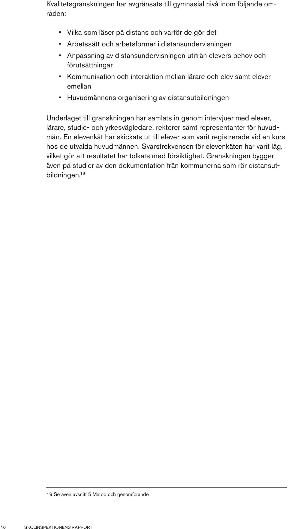 till granskningen har samlats in genom intervjuer med elever, lärare, studie- och yrkesvägledare, rektorer samt representanter för huvudmän.