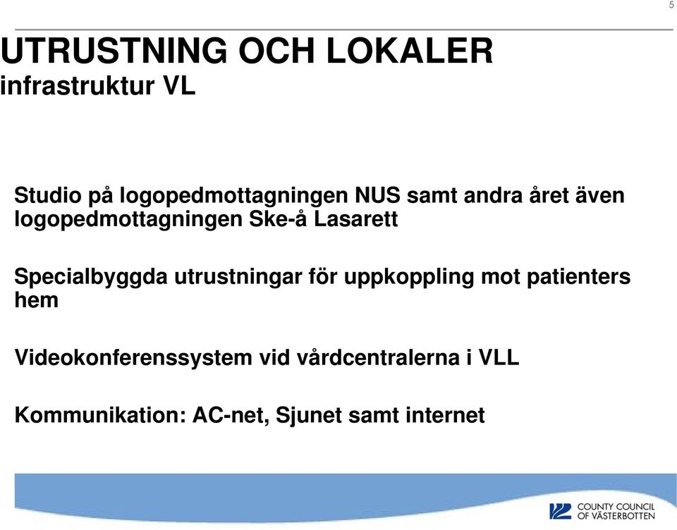 Lasarett Specialbyggda utrustningar för uppkoppling mot patienters hem