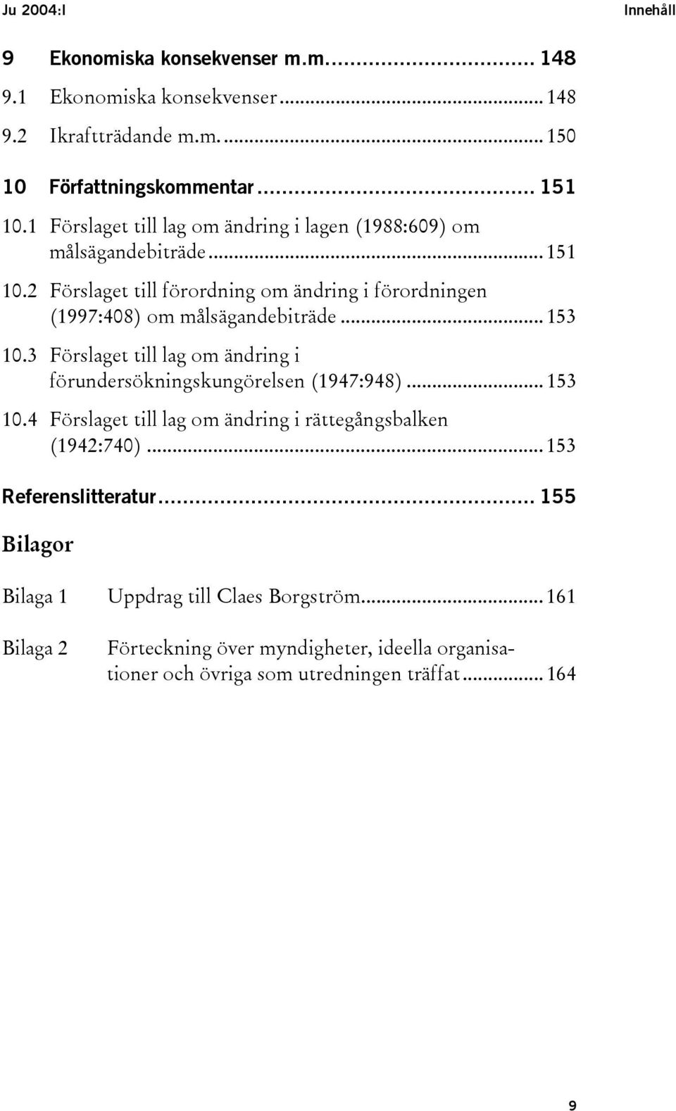 .. 153 10.3 Förslaget till lag om ändring i förundersökningskungörelsen (1947:948)... 153 10.4 Förslaget till lag om ändring i rättegångsbalken (1942:740).