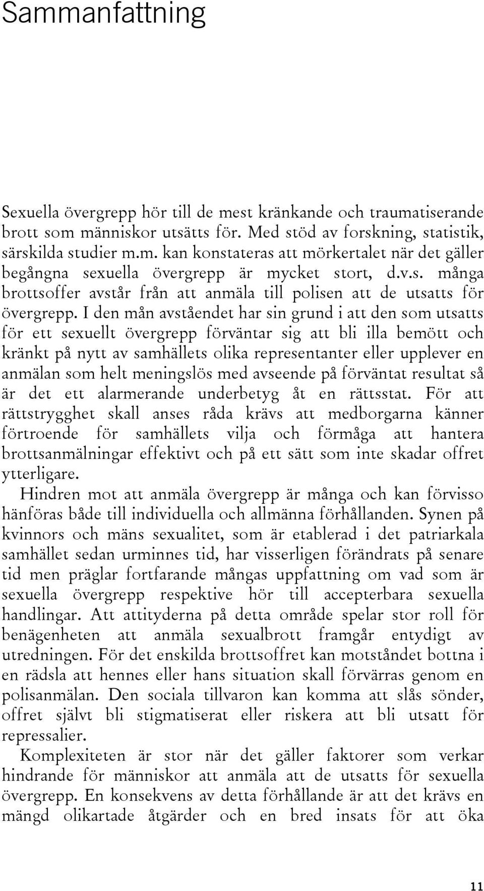 I den mån avståendet har sin grund i att den som utsatts för ett sexuellt övergrepp förväntar sig att bli illa bemött och kränkt på nytt av samhällets olika representanter eller upplever en anmälan