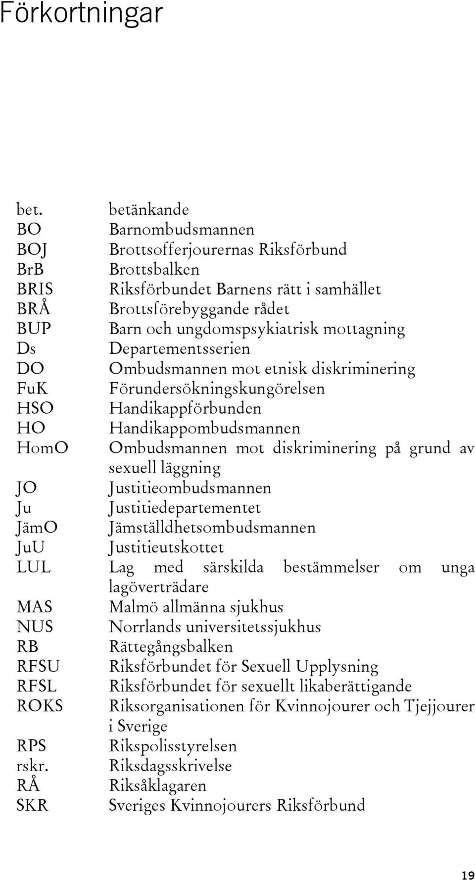 mottagning Ds Departementsserien DO Ombudsmannen mot etnisk diskriminering FuK Förundersökningskungörelsen HSO Handikappförbunden HO Handikappombudsmannen HomO Ombudsmannen mot diskriminering på