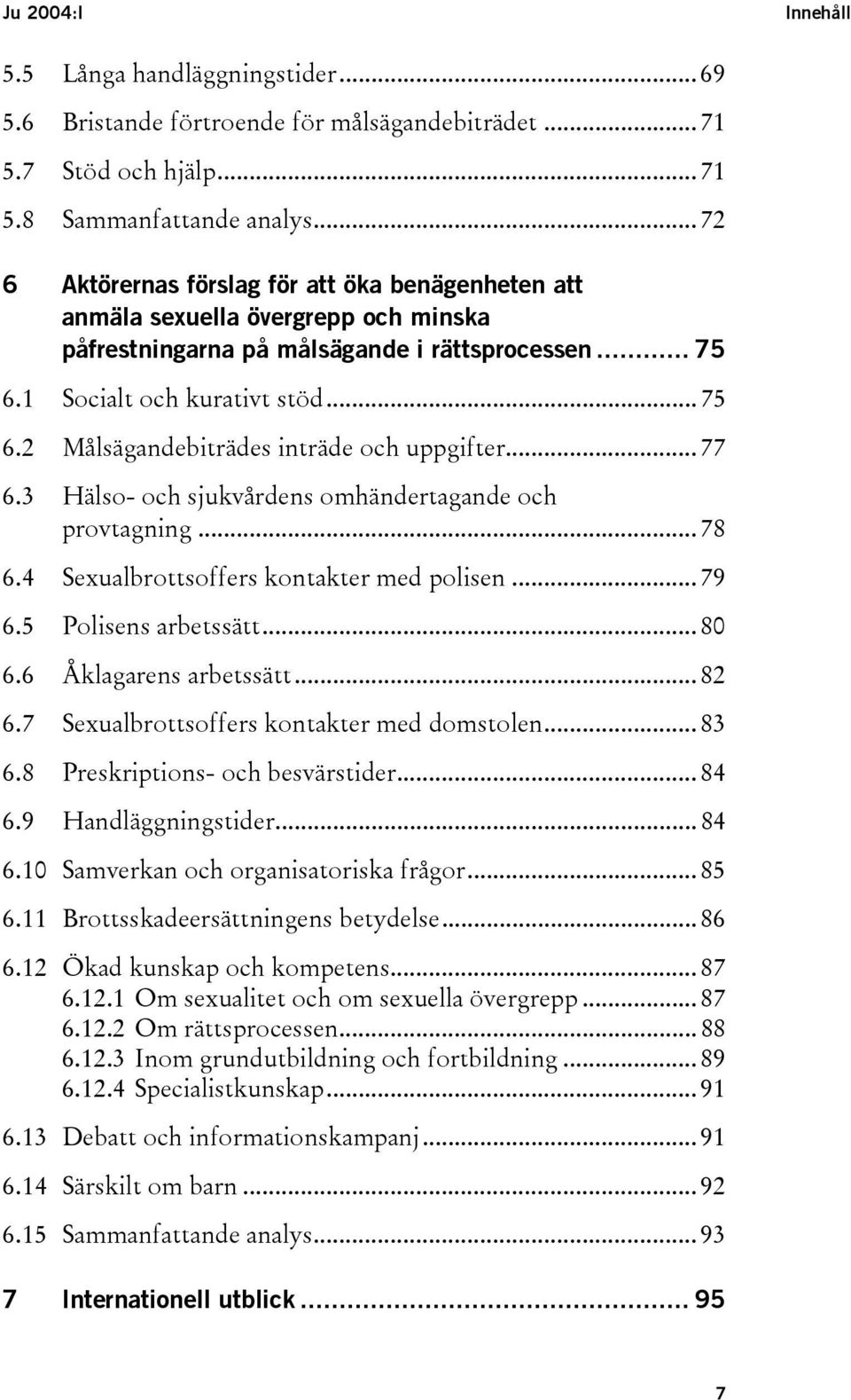 .. 77 6.3 Hälso- och sjukvårdens omhändertagande och provtagning... 78 6.4 Sexualbrottsoffers kontakter med polisen... 79 6.5 Polisens arbetssätt... 80 6.6 Åklagarens arbetssätt... 82 6.