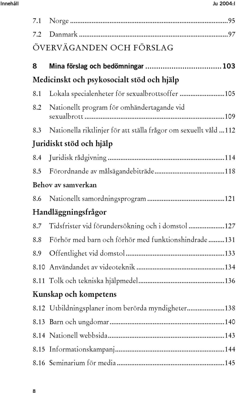 ..112 Juridiskt stöd och hjälp 8.4 Juridisk rådgivning...114 8.5 Förordnande av målsägandebiträde...118 Behov av samverkan 8.6 Nationellt samordningsprogram...121 Handläggningsfrågor 8.