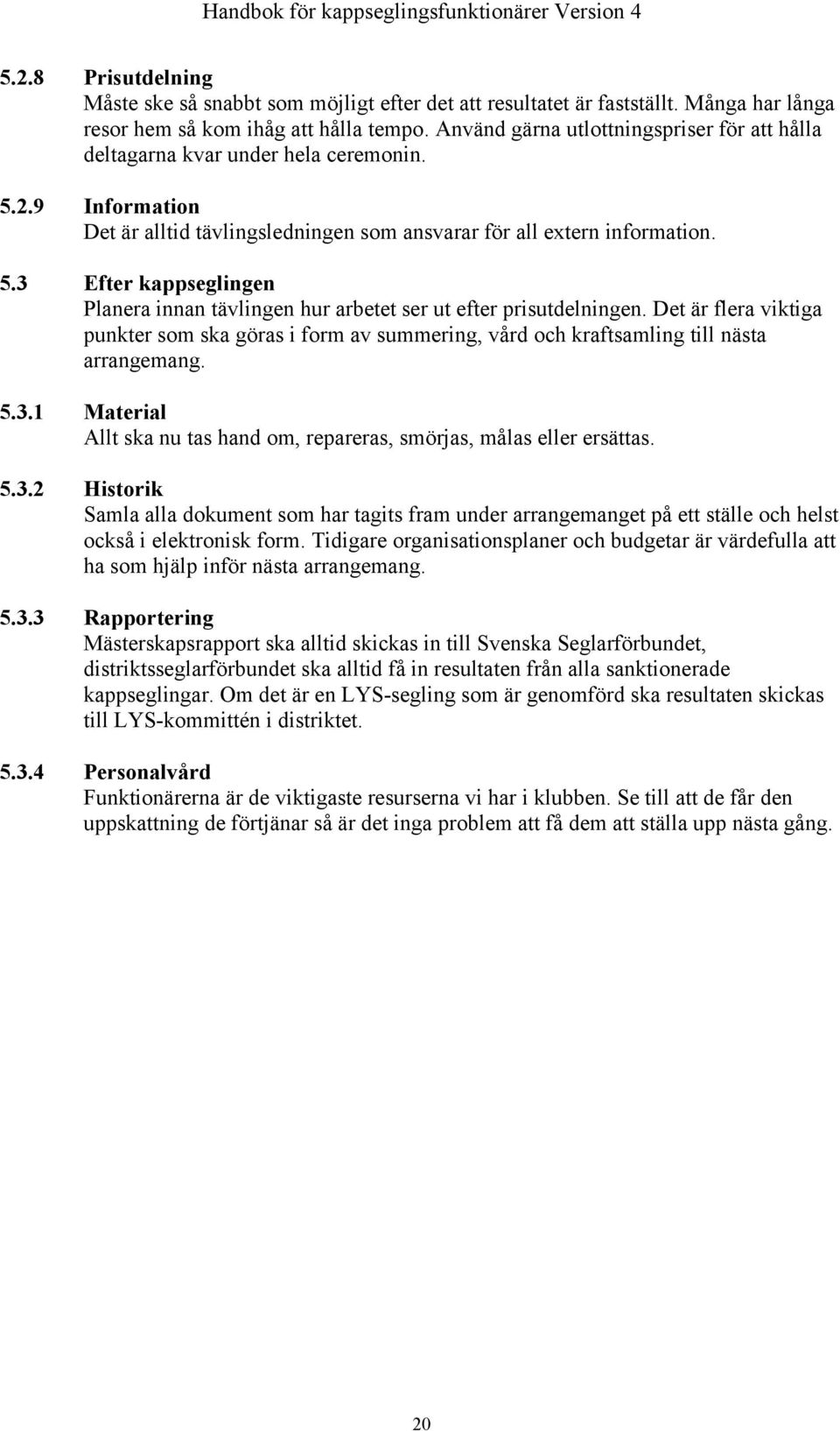 Det är flera viktiga punkter som ska göras i form av summering, vård och kraftsamling till nästa arrangemang. 5.3.