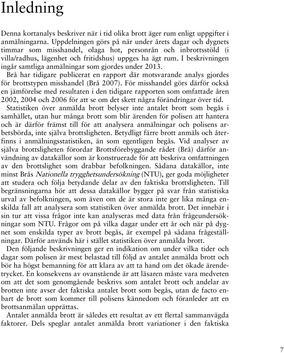 I beskrivningen ingår samtliga anmälningar som gjordes under 2013. Brå har tidigare publicerat en rapport där motsvarande analys gjordes för brottstypen misshandel (Brå 2007).