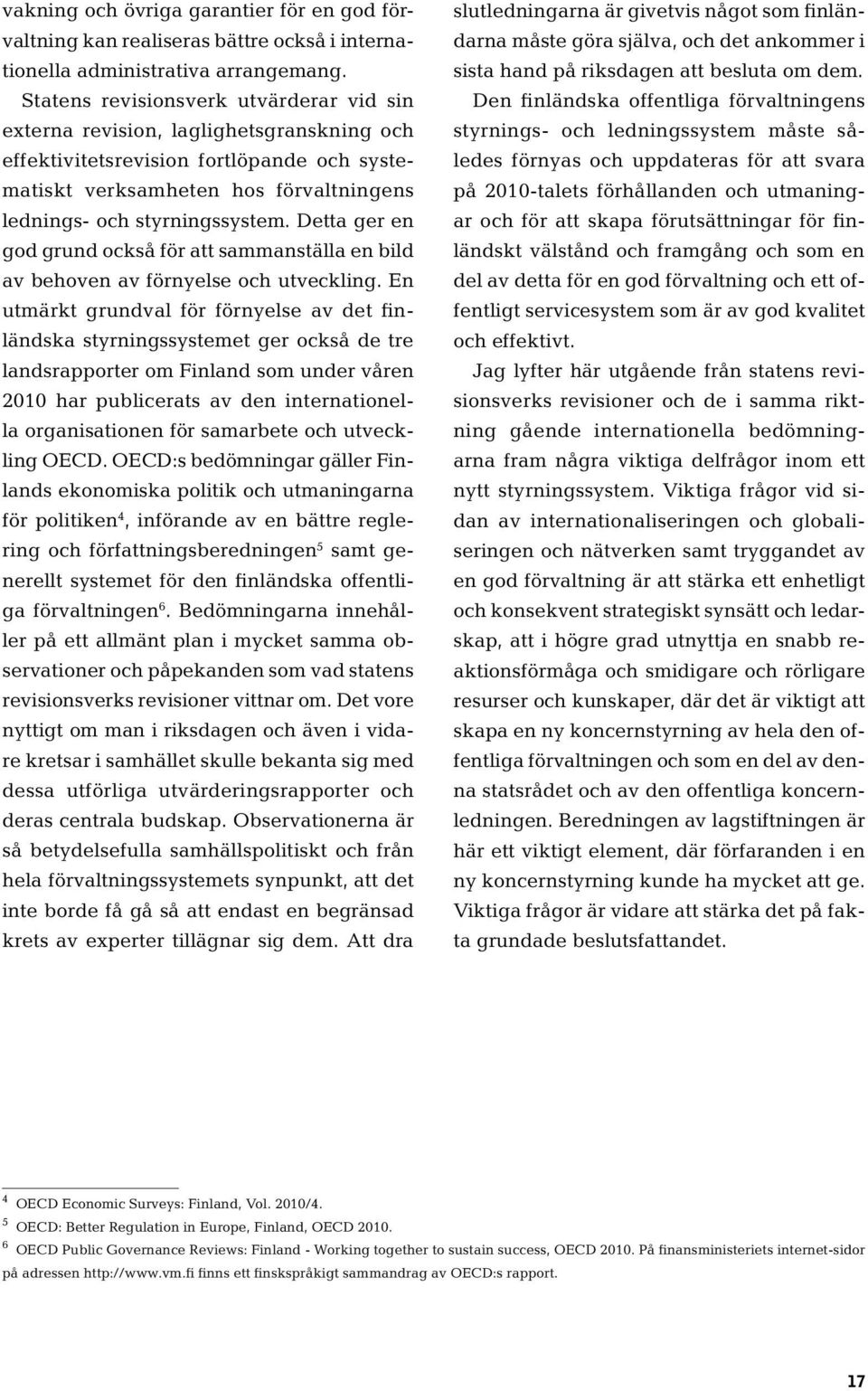 Detta ger en god grund också för att sammanställa en bild av behoven av förnyelse och utveckling.