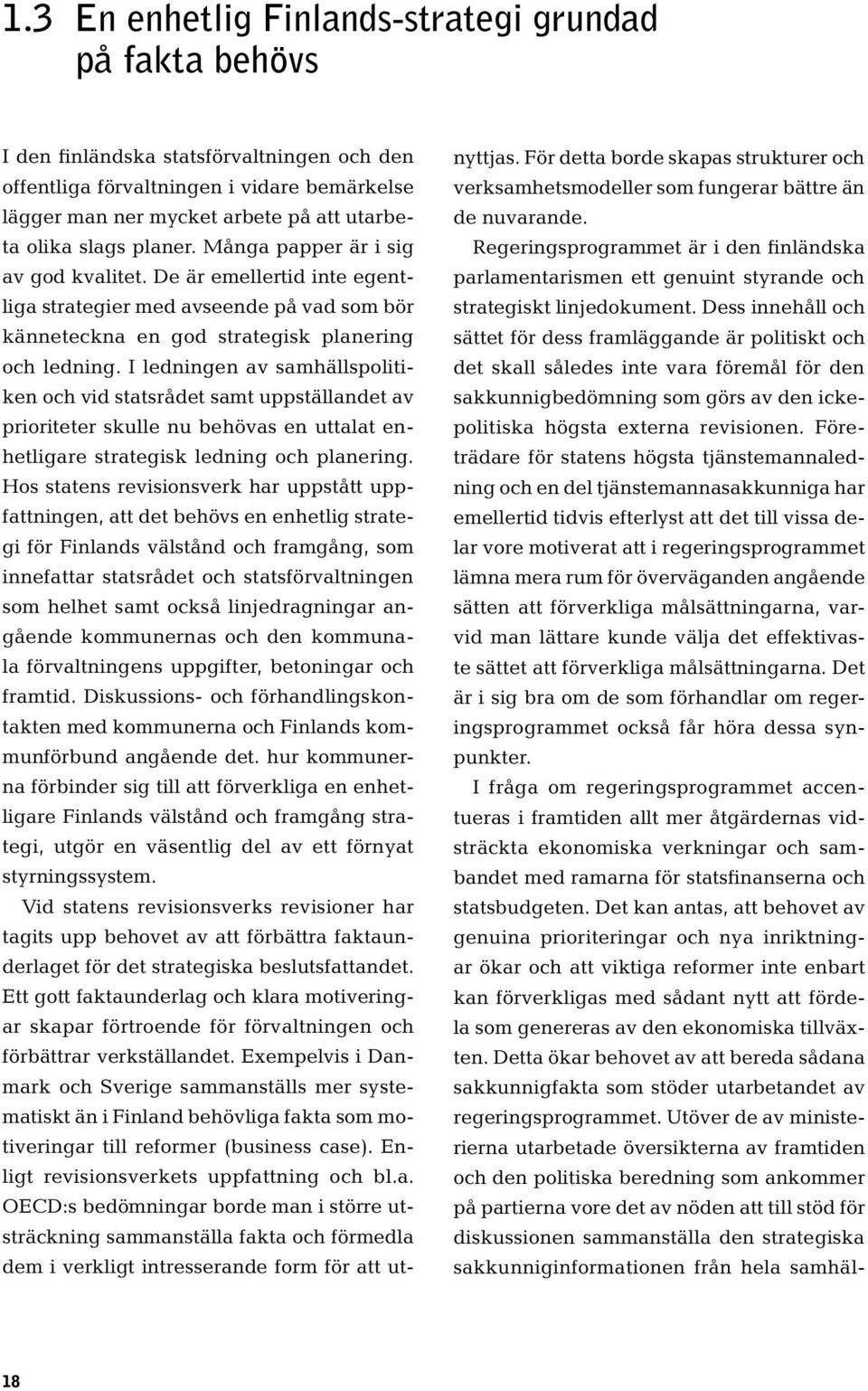 I ledningen av samhällspolitiken och vid statsrådet samt uppställandet av prioriteter skulle nu behövas en uttalat enhetligare strategisk ledning och planering.