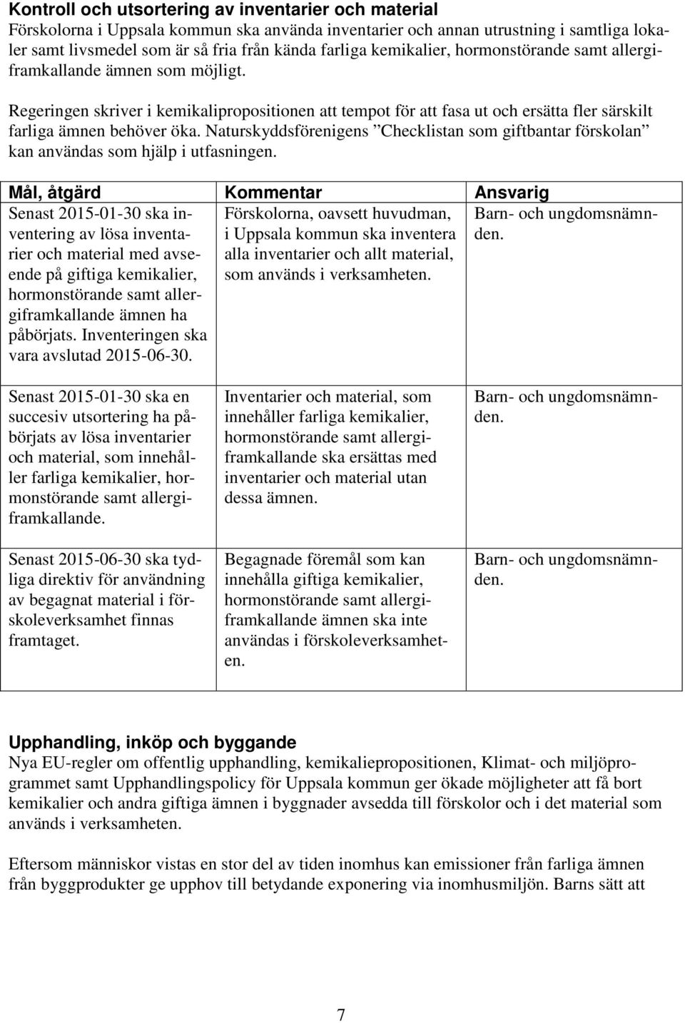 Naturskyddsförenigens Checklistan som giftbantar förskolan kan användas som hjälp i utfasningen.