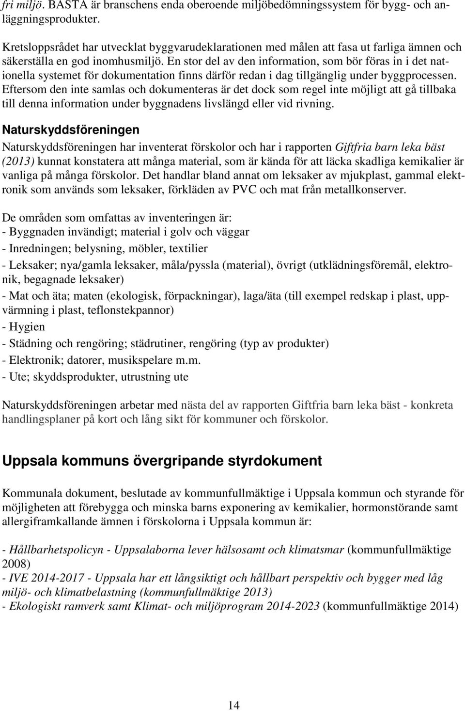 En stor del av den information, som bör föras in i det nationella systemet för dokumentation finns därför redan i dag tillgänglig under byggprocessen.