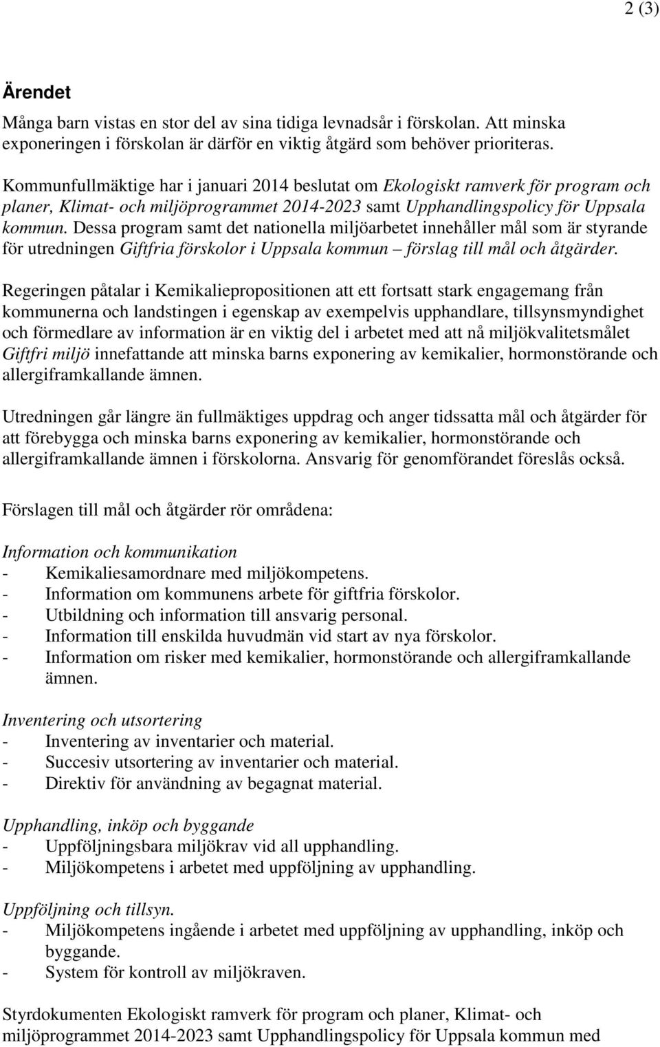 Dessa program samt det nationella miljöarbetet innehåller mål som är styrande för utredningen Giftfria förskolor i Uppsala kommun förslag till mål och åtgärder.