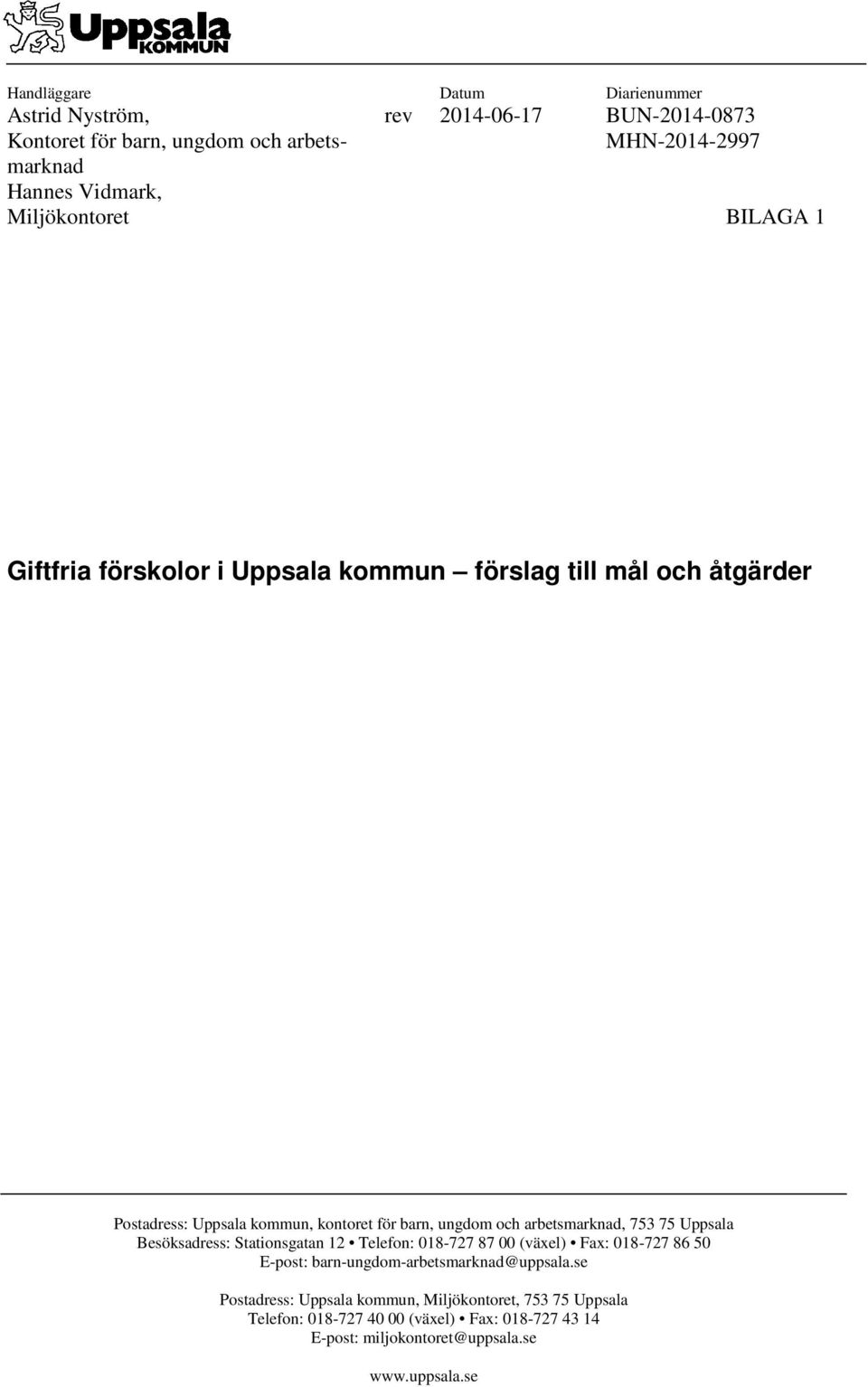 arbetsmarknad, 753 75 Uppsala Besöksadress: Stationsgatan 12 Telefon: 018-727 87 00 (växel) Fax: 018-727 86 50 E-post: barn-ungdom-arbetsmarknad@uppsala.