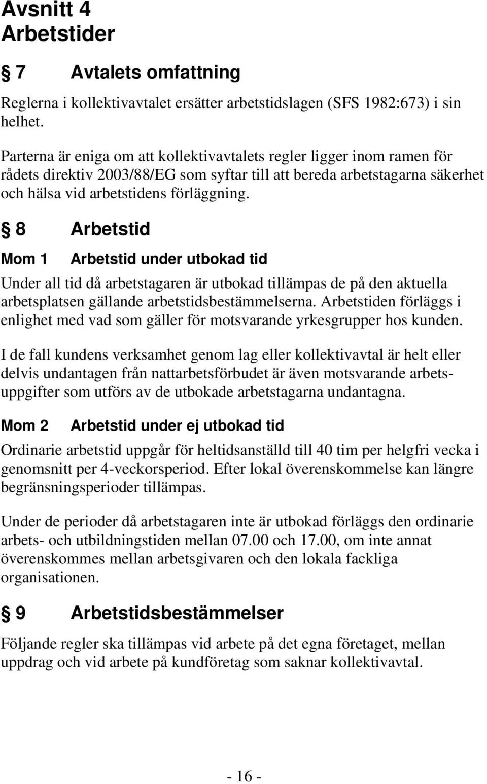 Parterna är eniga om att kollektivavtalets regler ligger inom ramen för rådets Parterna direktiv är eniga 2003/88/EG om att kollektivavtalets som syftar till regler att bereda ligger arbetstagarna