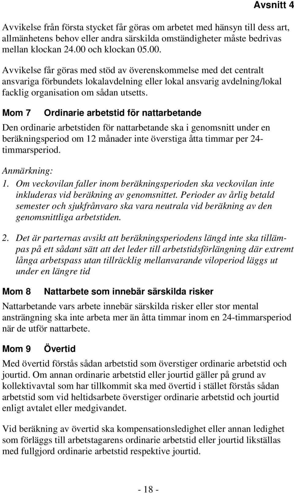 Mom 7 Ordinarie arbetstid för nattarbetande Den ordinarie arbetstiden för nattarbetande ska i genomsnitt under en beräkningsperiod om 12 månader inte överstiga åtta timmar per 24- timmarsperiod.