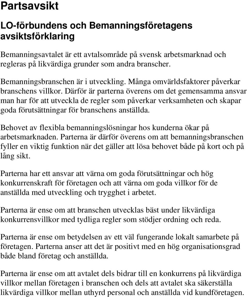 Därför är parterna överens om det gemensamma ansvar man har för att utveckla de regler som påverkar verksamheten och skapar goda förutsättningar för branschens anställda.