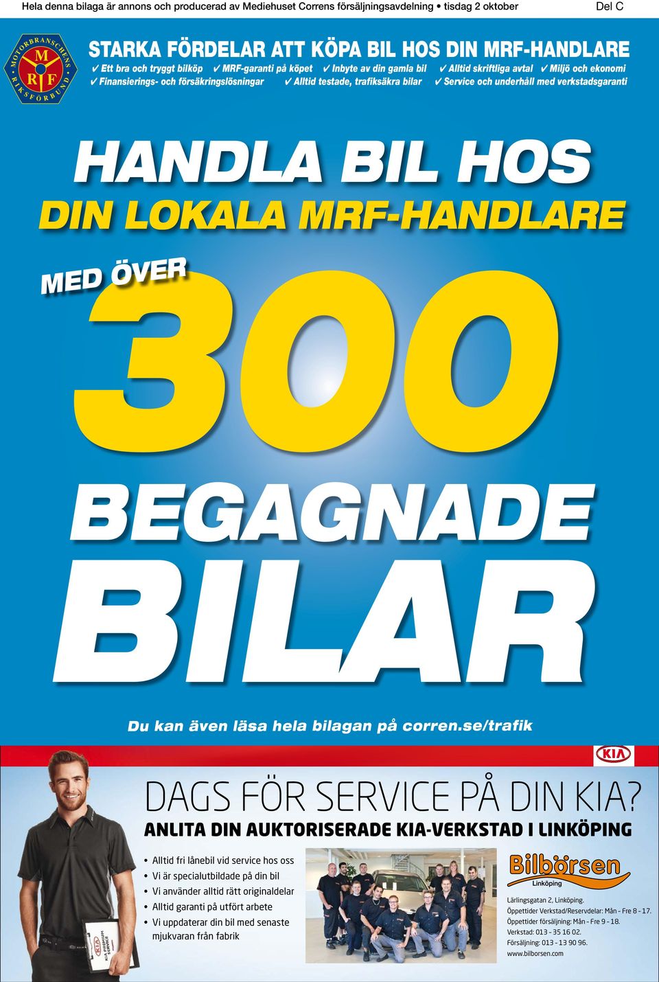 med verkstadsgaranti Finansierings- och försäkringslösningar HANDLA BIL HOS DIN LOKALA MRF-HANDLARE 300 ER V Ö D E M BEGAGNADE BILAR Du kan även läsa hela bilagan på