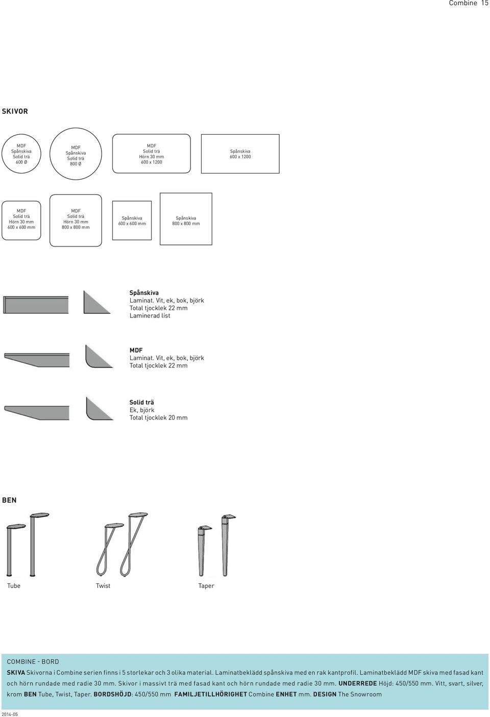 Vit, ek, bok, björk Total tjocklek 22 mm Solid trä Ek, björk Total tjocklek 20 mm BEN Tube Twist Taper COMBINE - BORD SKIVA Skivorna i Combine serien finns i 5 storlekar och 3 olika material.