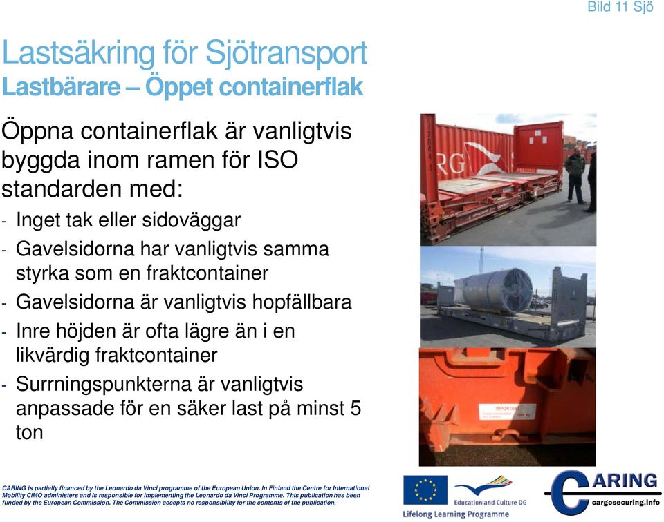 som en fraktcontainer - Gavelsidorna är vanligtvis hopfällbara - Inre höjden är ofta lägre än i