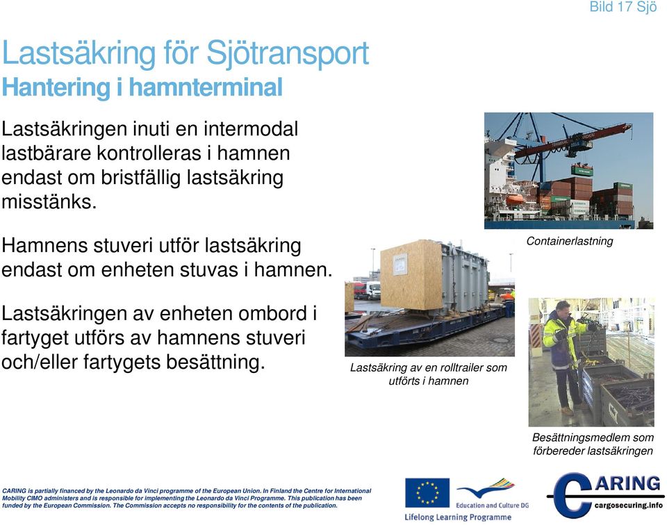 Hamnens stuveri utför lastsäkring endast om enheten stuvas i hamnen.