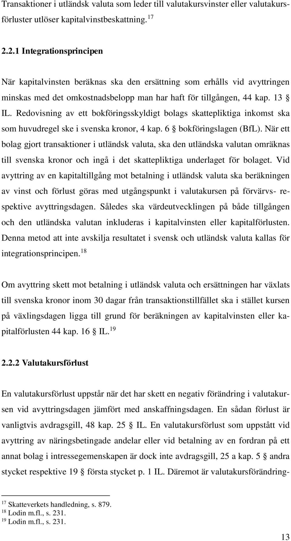 Redovisning av ett bokföringsskyldigt bolags skattepliktiga inkomst ska som huvudregel ske i svenska kronor, 4 kap. 6 bokföringslagen (BfL).