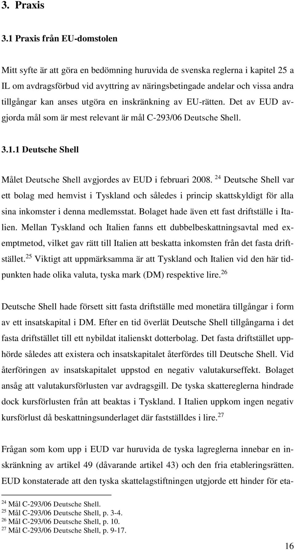 anses utgöra en inskränkning av EU-rätten. Det av EUD avgjorda mål som är mest relevant är mål C-293/06 Deutsche Shell. 3.1.1 Deutsche Shell Målet Deutsche Shell avgjordes av EUD i februari 2008.