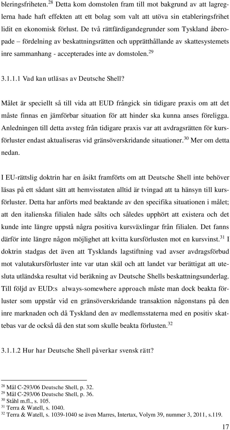 1.1 Vad kan utläsas av Deutsche Shell? Målet är speciellt så till vida att EUD frångick sin tidigare praxis om att det måste finnas en jämförbar situation för att hinder ska kunna anses föreligga.