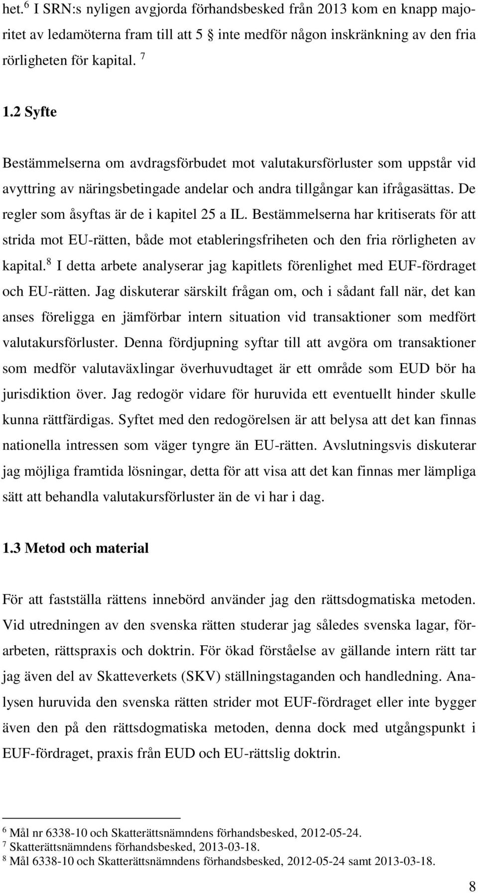 De regler som åsyftas är de i kapitel 25 a IL. Bestämmelserna har kritiserats för att strida mot EU-rätten, både mot etableringsfriheten och den fria rörligheten av kapital.