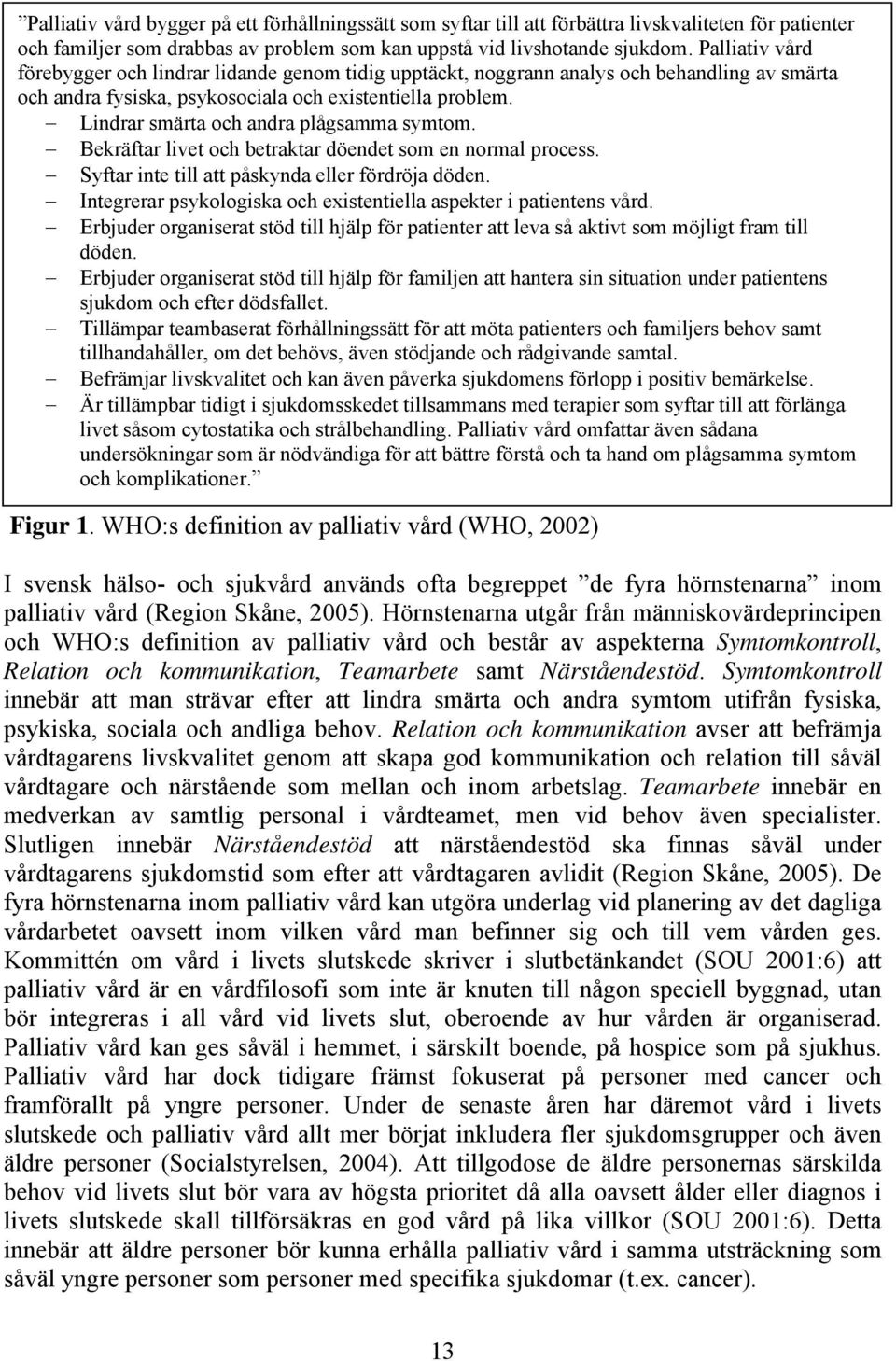 Lindrar smärta och andra plågsamma symtom. Bekräftar livet och betraktar döendet som en normal process. Syftar inte till att påskynda eller fördröja döden.