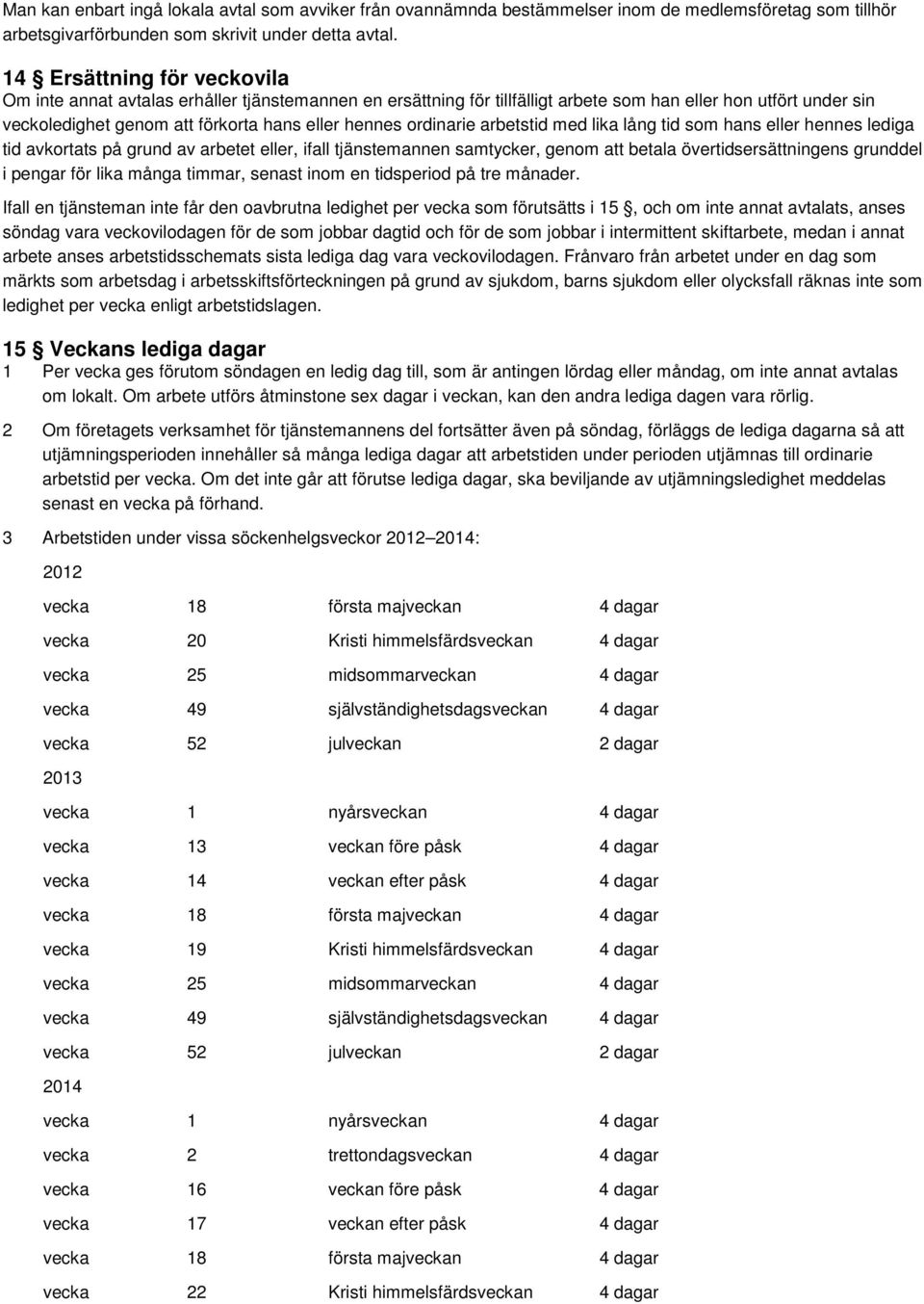 ordinarie arbetstid med lika lång tid som hans eller hennes lediga tid avkortats på grund av arbetet eller, ifall tjänstemannen samtycker, genom att betala övertidsersättningens grunddel i pengar för