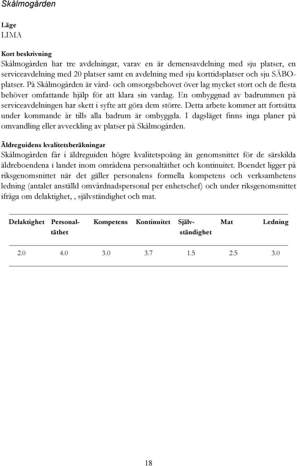 En ombyggnad av badrummen på serviceavdelningen har skett i syfte att göra dem större. Detta arbete kommer att fortsätta under kommande år tills alla badrum är ombyggda.