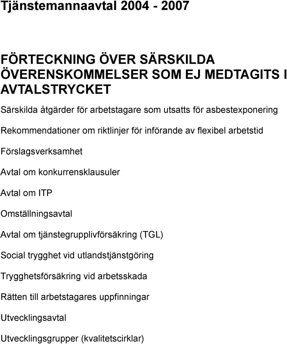 Avtal om konkurrensklausuler Avtal om ITP Omställningsavtal Avtal om tjänstegrupplivförsäkring (TGL) Social trygghet vid
