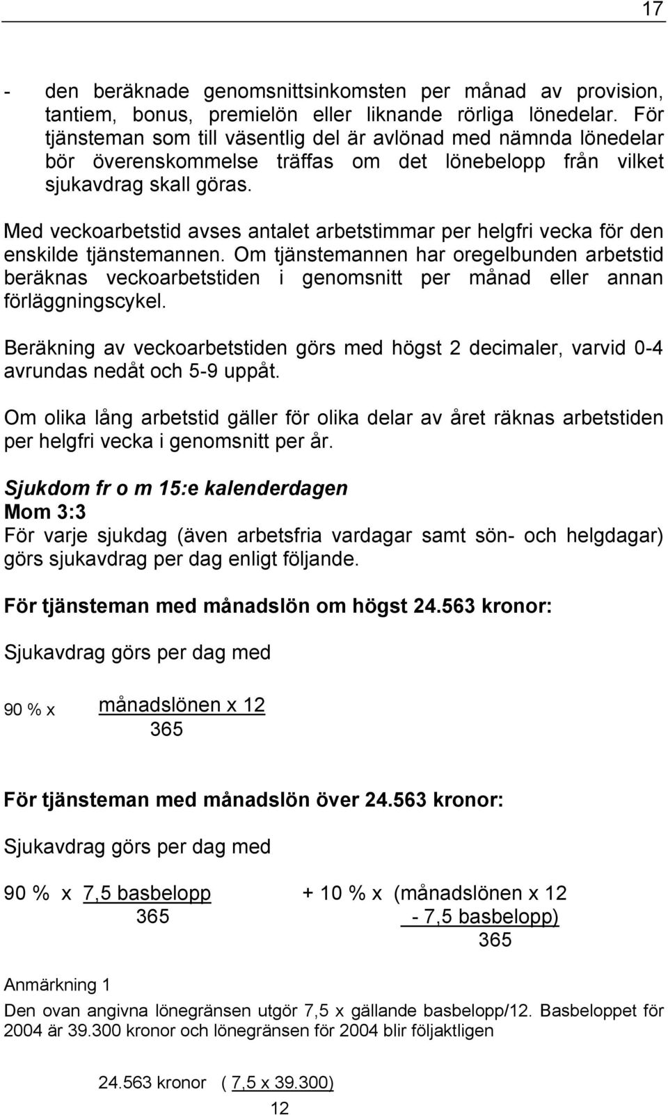 Med veckoarbetstid avses antalet arbetstimmar per helgfri vecka för den enskilde tjänstemannen.