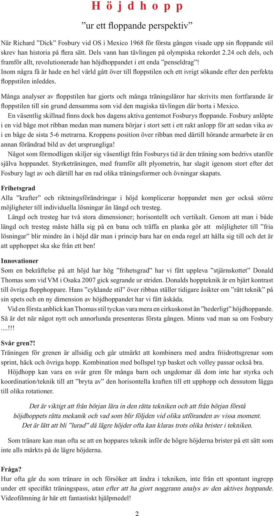 Inom några få år hade en hel värld gått över till floppstilen och ett ivrigt sökande efter den perfekta floppstilen inleddes.