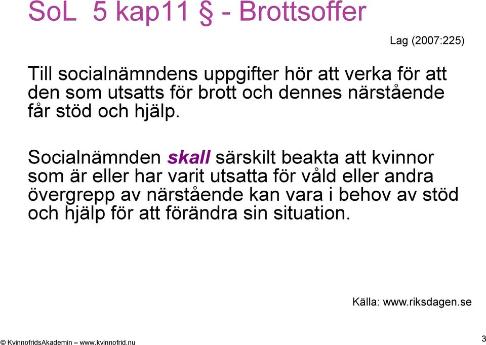 Socialnämnden skall särskilt beakta att kvinnor som är eller har varit utsatta för våld eller