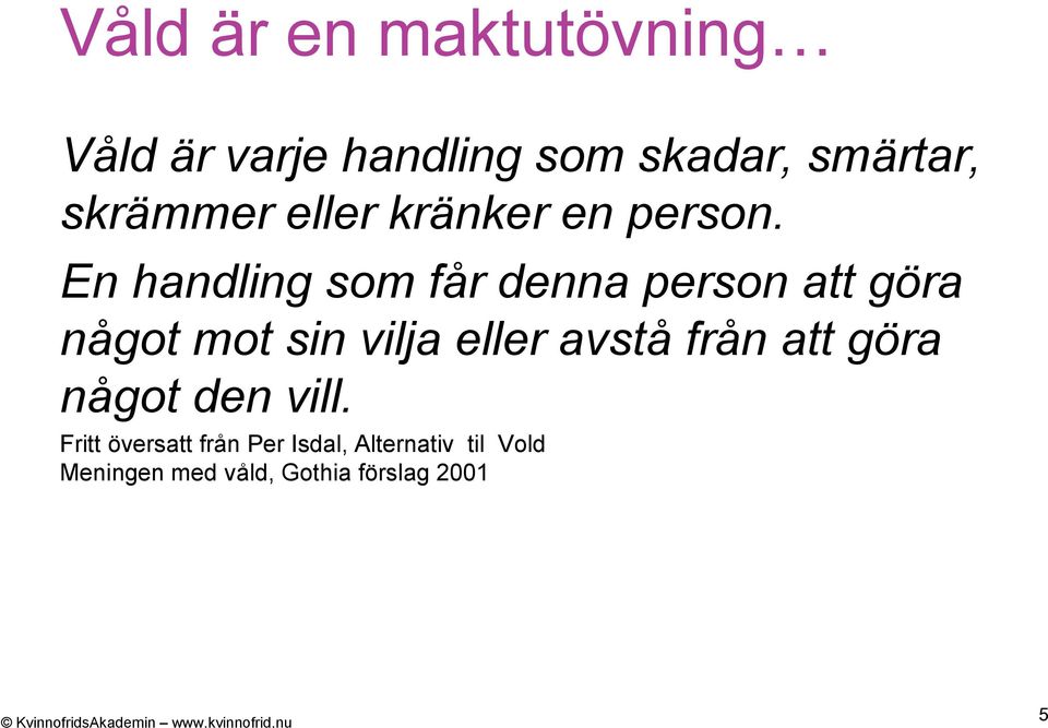 En handling som får denna person att göra något mot sin vilja eller avstå