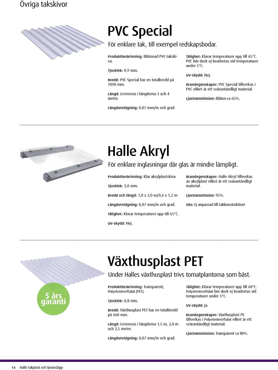 Brandegenskaper: PVC Special tillverkas i PVC vilket är ett svårantändligt material. Ljustransmission: Blåton ca 65%. Längdutvidgning: 0,07 mm/m och grad.