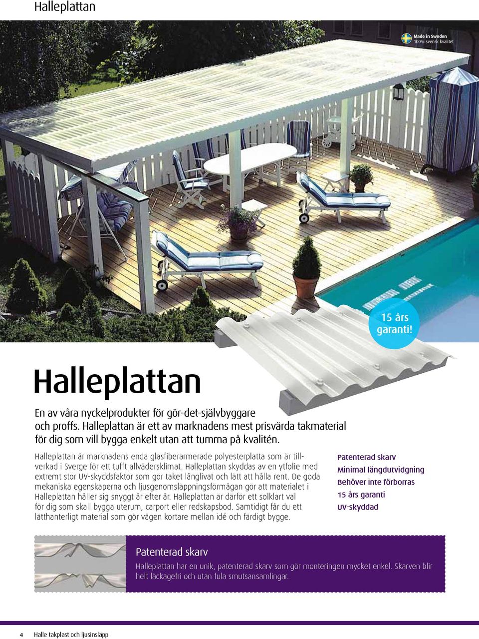 Halleplattan är marknadens enda glasfiberarmerade polyesterplatta som är tillverkad i Sverge för ett tufft allvädersklimat.