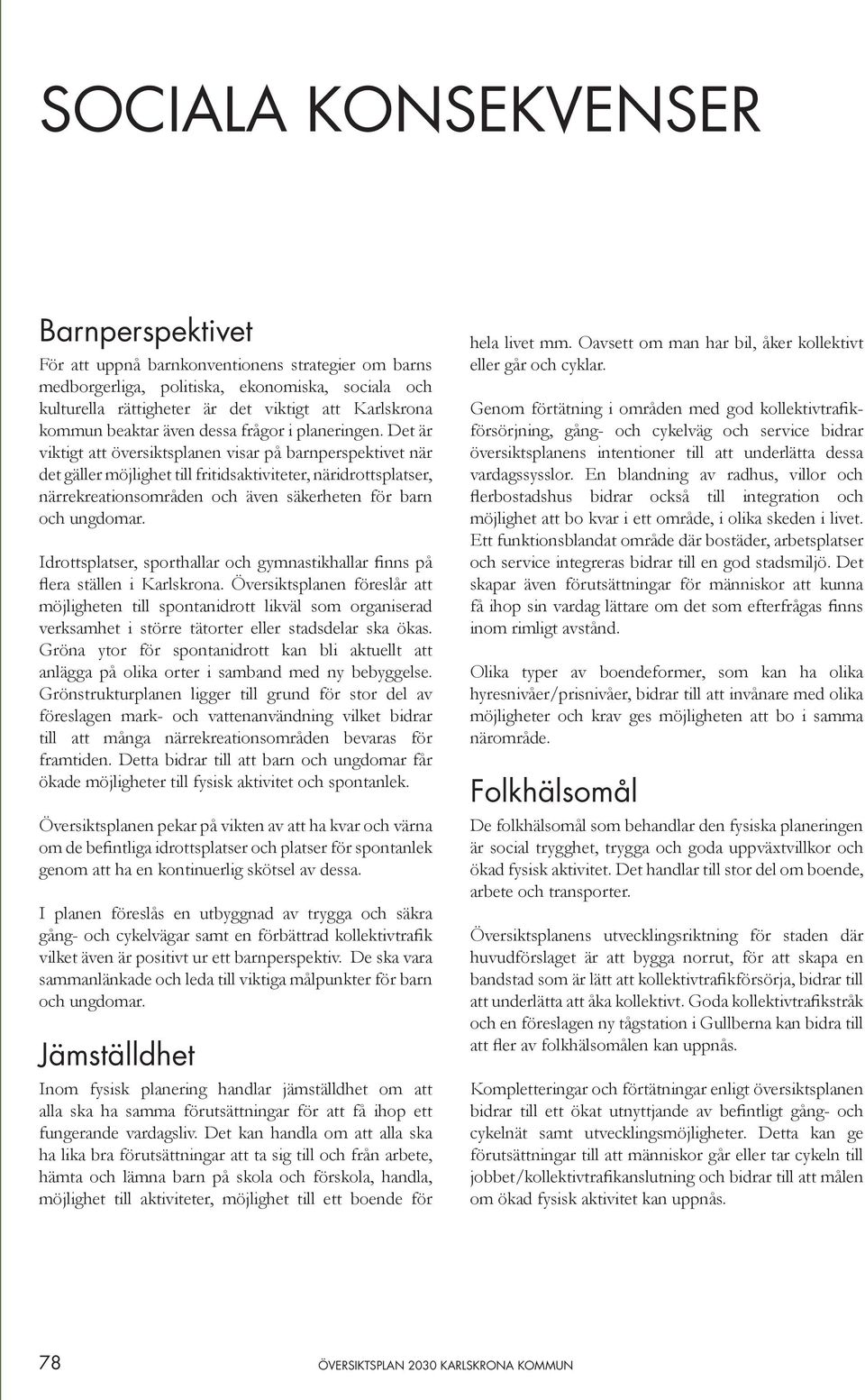Det är viktigt att översiktsplanen visar på barnperspektivet när det gäller möjlighet till fritidsaktiviteter, näridrottsplatser, närrekreationsområden och även säkerheten för barn och ungdomar.