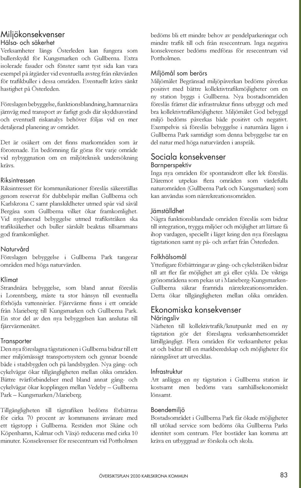 Föreslagen bebyggelse, funktionsblandning, hamnar nära järnväg med transport av farligt gods där skyddsavstånd och eventuell riskanalys behöver följas vid en mer detaljerad planering av området.
