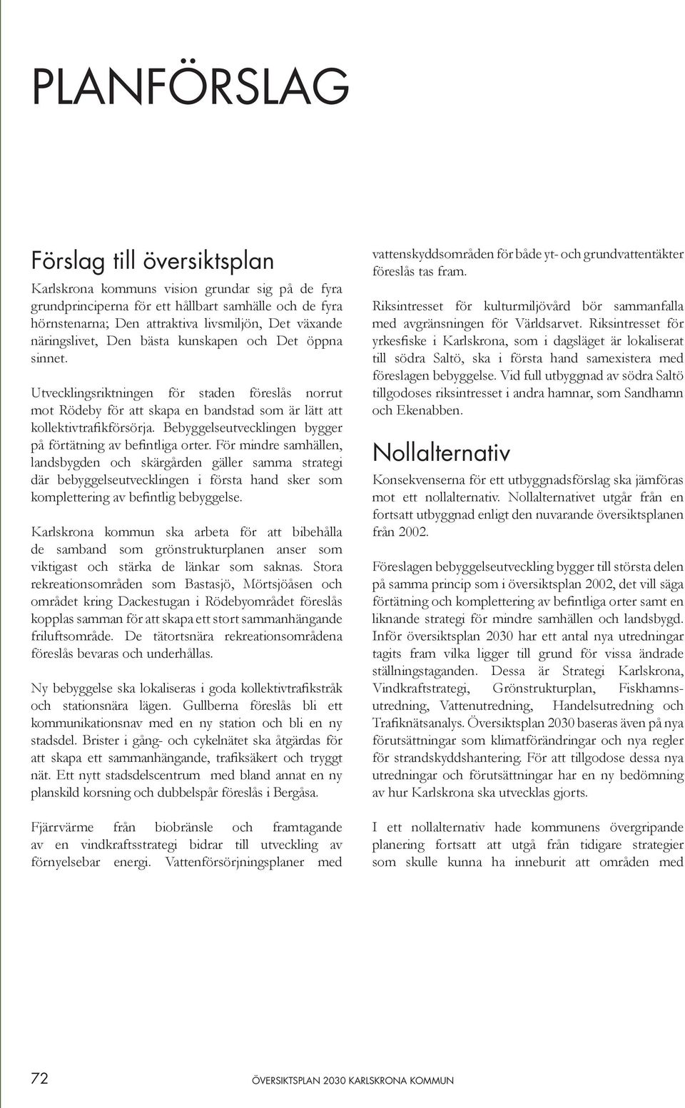 Bebyggelseutvecklingen bygger på förtätning av befintliga orter.