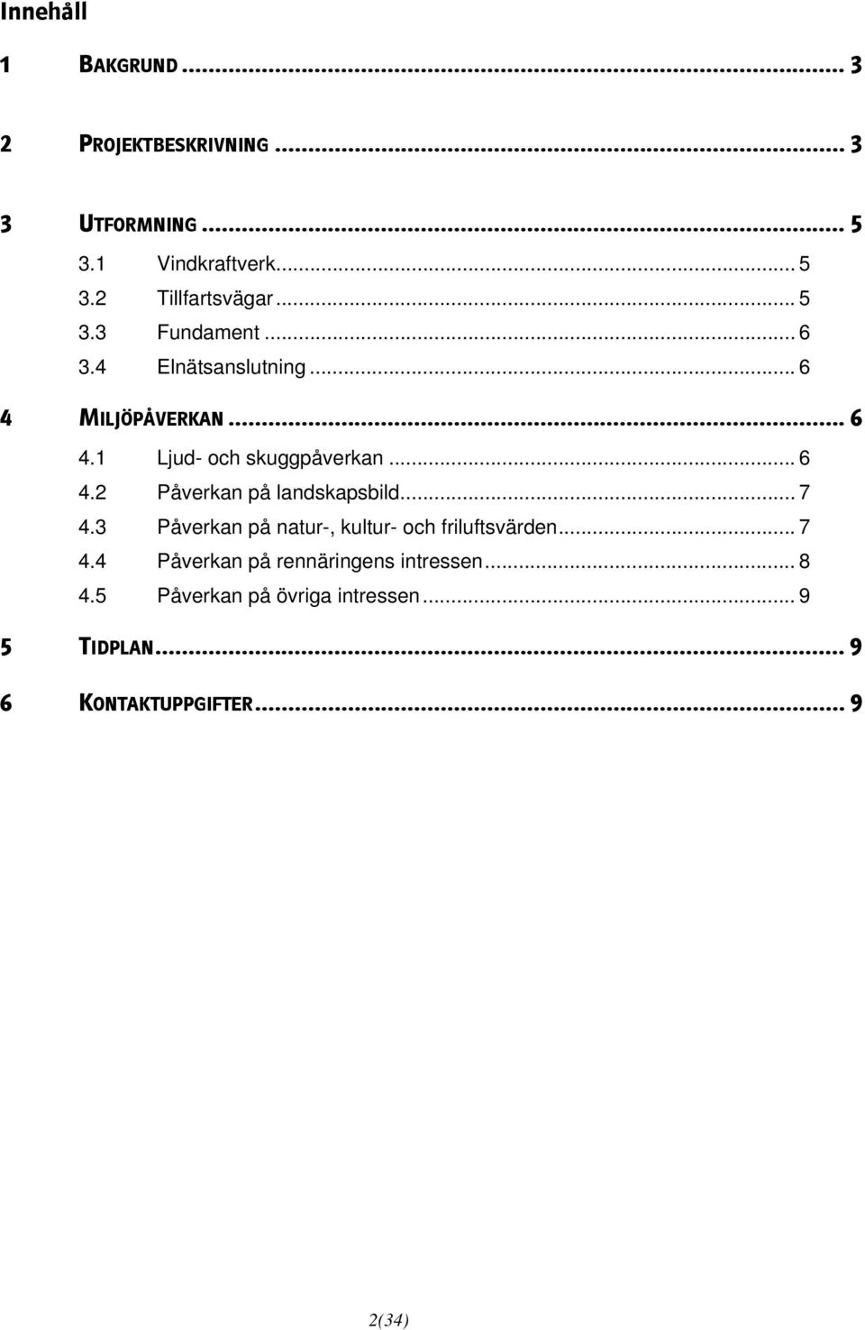 .. 7 4.3 Påverkan på natur-, kultur- och friluftsvärden... 7 4.4 Påverkan på rennäringens intressen... 8 4.