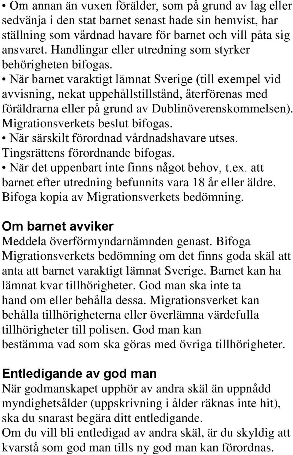 När barnet varaktigt lämnat Sverige (till exempel vid avvisning, nekat uppehållstillstånd, återförenas med föräldrarna eller på grund av Dublinöverenskommelsen). Migrationsverkets beslut bifogas.
