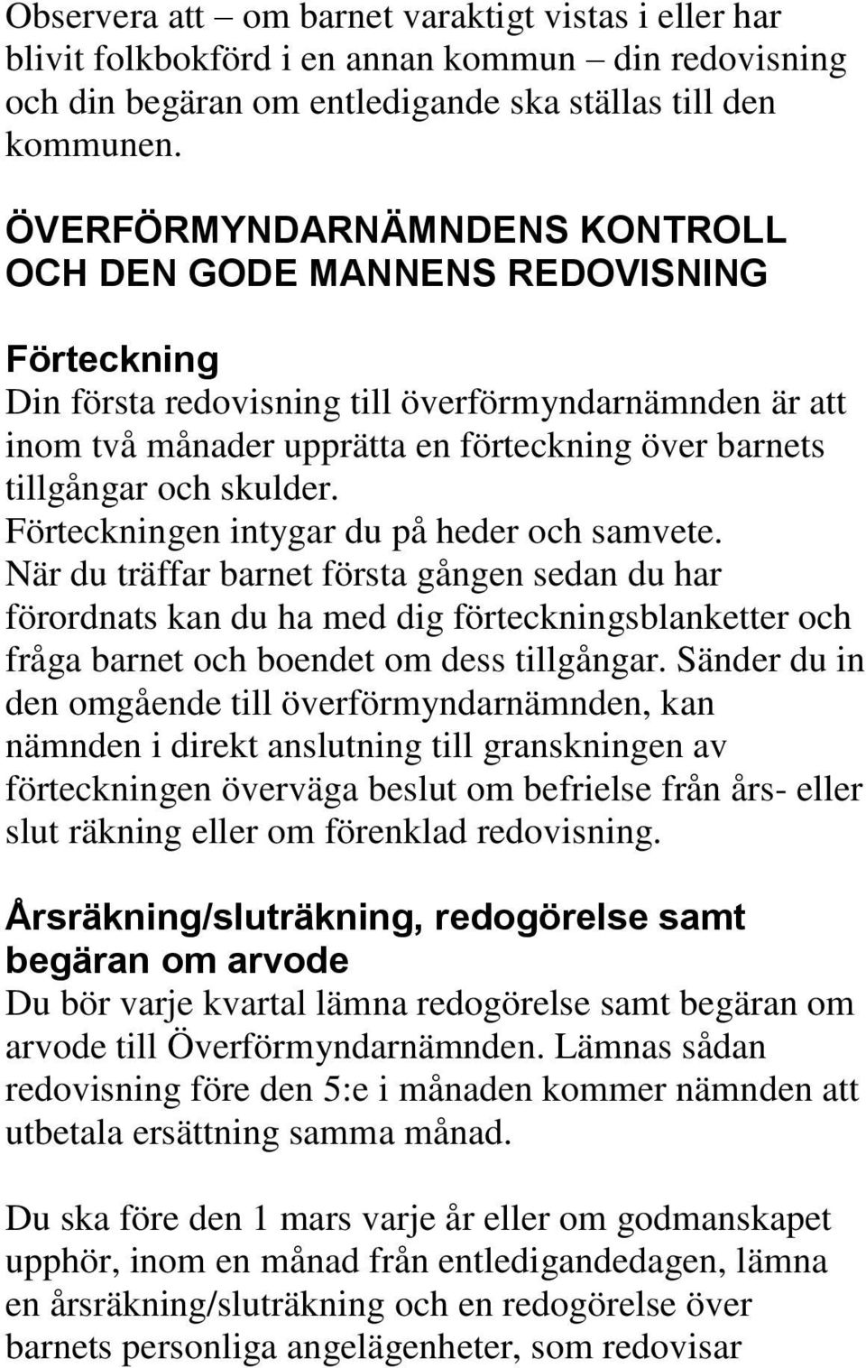 och skulder. Förteckningen intygar du på heder och samvete.