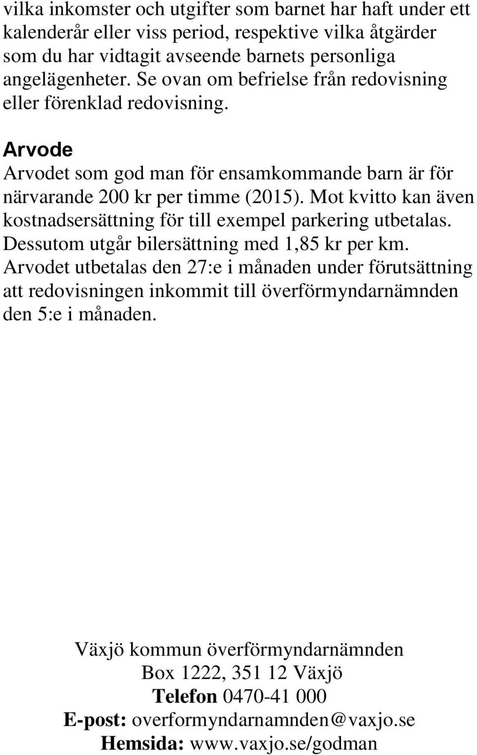 Mot kvitto kan även kostnadsersättning för till exempel parkering utbetalas. Dessutom utgår bilersättning med 1,85 kr per km.