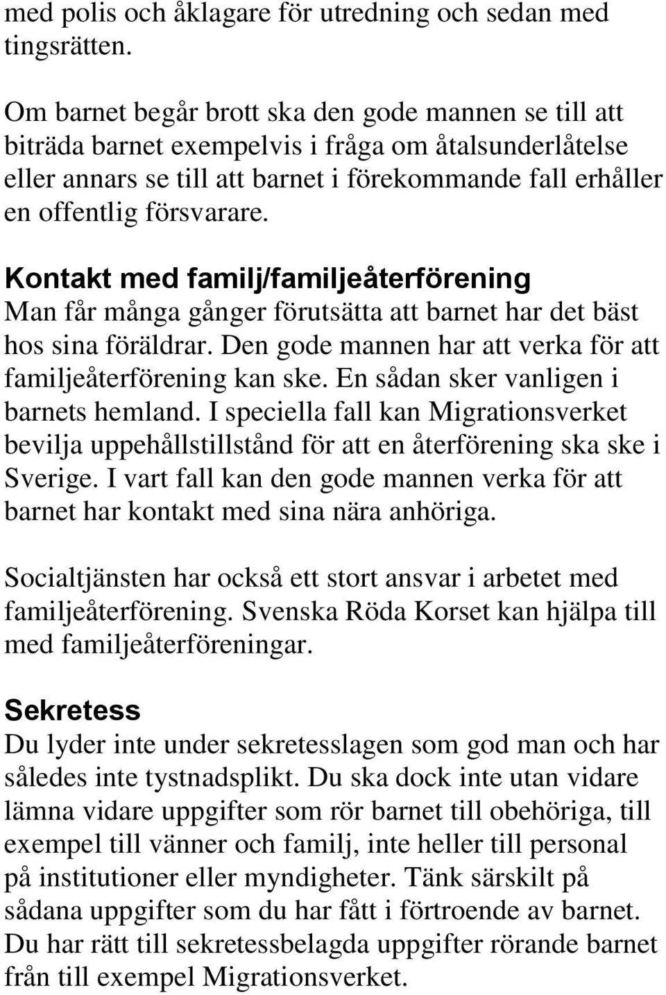 Kontakt med familj/familjeåterförening Man får många gånger förutsätta att barnet har det bäst hos sina föräldrar. Den gode mannen har att verka för att familjeåterförening kan ske.