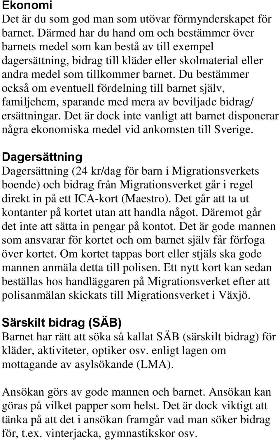 Du bestämmer också om eventuell fördelning till barnet själv, familjehem, sparande med mera av beviljade bidrag/ ersättningar.