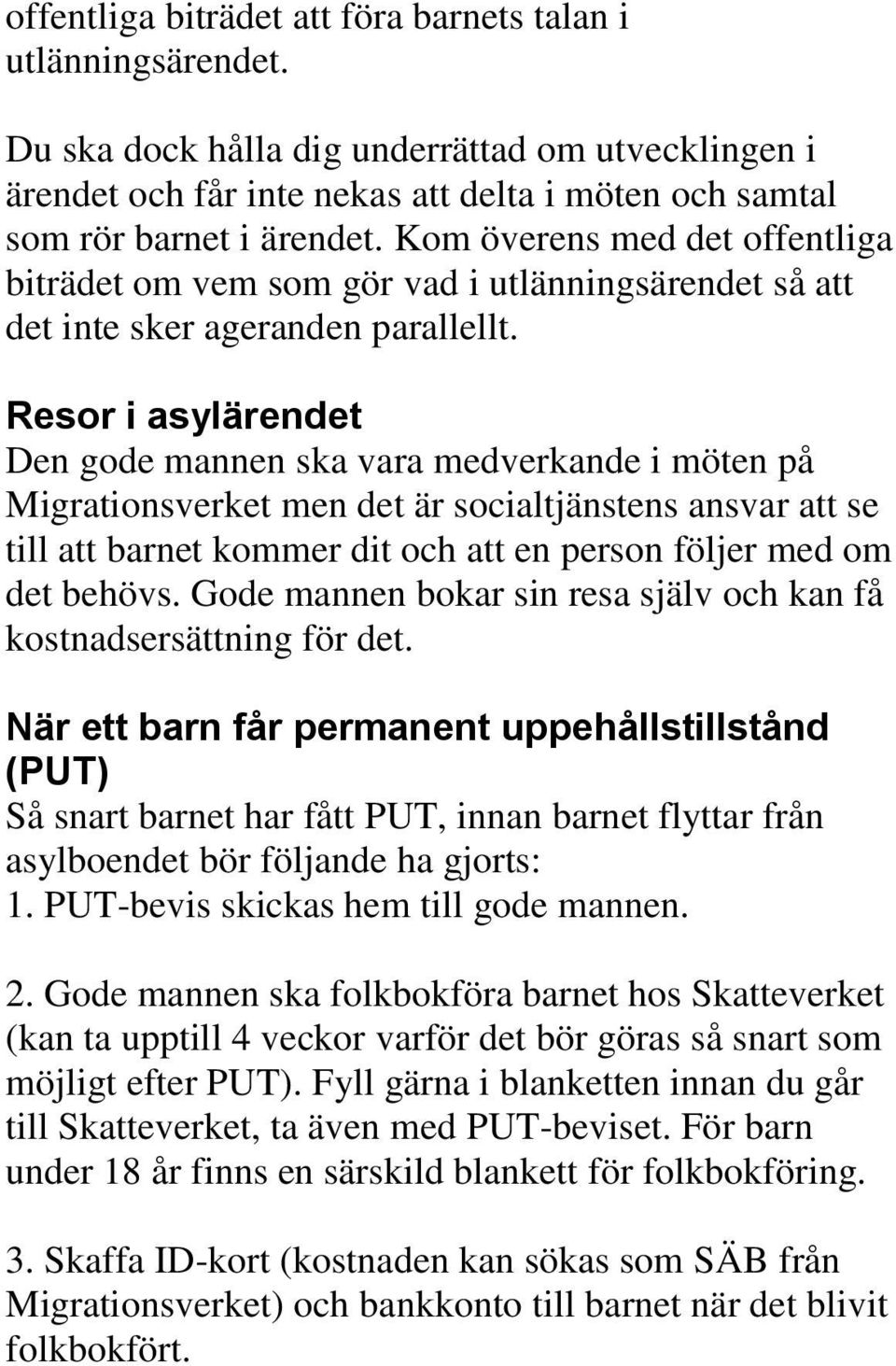 Resor i asylärendet Den gode mannen ska vara medverkande i möten på Migrationsverket men det är socialtjänstens ansvar att se till att barnet kommer dit och att en person följer med om det behövs.